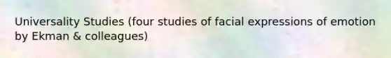 Universality Studies (four studies of facial expressions of emotion by Ekman & colleagues)