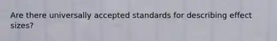 Are there universally accepted standards for describing effect sizes?