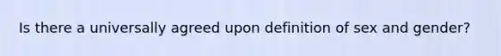 Is there a universally agreed upon definition of sex and gender?