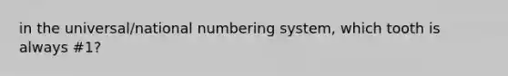 in the universal/national numbering system, which tooth is always #1?