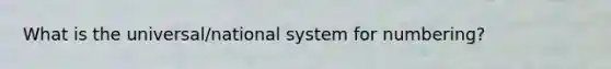 What is the universal/national system for numbering?