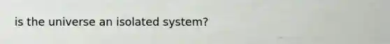 is the universe an isolated system?