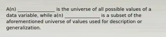 A(n) ________________ is the universe of all possible values of a data variable, while a(n) _______________ is a subset of the aforementioned universe of values used for description or generalization.