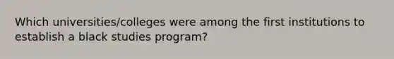 Which universities/colleges were among the first institutions to establish a black studies program?