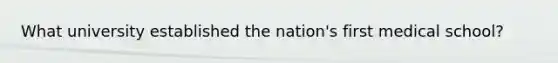 What university established the nation's first medical school?