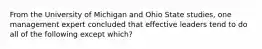 From the University of Michigan and Ohio State studies, one management expert concluded that effective leaders tend to do all of the following except which?