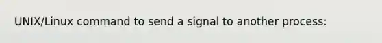 UNIX/Linux command to send a signal to another process: