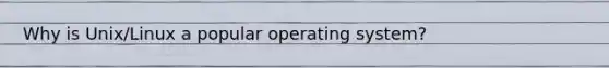 Why is Unix/Linux a popular operating system?