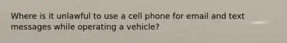 Where is it unlawful to use a cell phone for email and text messages while operating a vehicle?