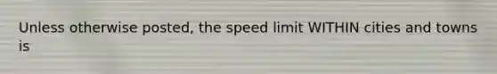 Unless otherwise posted, the speed limit WITHIN cities and towns is