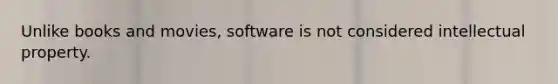 Unlike books and movies, software is not considered intellectual property.