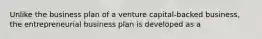 Unlike the business plan of a venture capital-backed business, the entrepreneurial business plan is developed as a