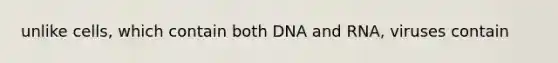 unlike cells, which contain both DNA and RNA, viruses contain