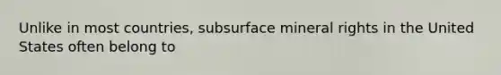 Unlike in most countries, subsurface mineral rights in the United States often belong to