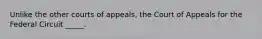 Unlike the other courts of appeals, the Court of Appeals for the Federal Circuit _____.