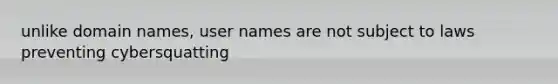 unlike domain names, user names are not subject to laws preventing cybersquatting