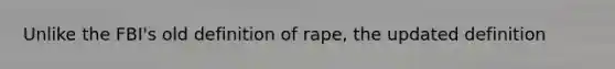 Unlike the FBI's old definition of rape, the updated definition