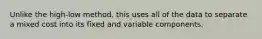 Unlike the high-low method, this uses all of the data to separate a mixed cost into its fixed and variable components.