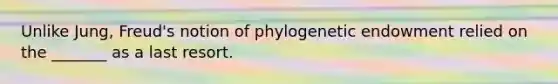 Unlike Jung, Freud's notion of phylogenetic endowment relied on the _______ as a last resort.