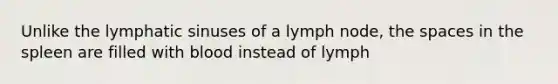 Unlike the lymphatic sinuses of a lymph node, the spaces in the spleen are filled with blood instead of lymph