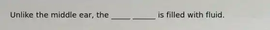 Unlike the middle ear, the _____ ______ is filled with fluid.