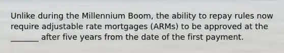 Unlike during the Millennium Boom, the ability to repay rules now require adjustable rate mortgages (ARMs) to be approved at the _______ after five years from the date of the first payment.