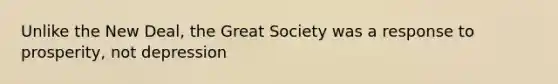 Unlike the New Deal, the Great Society was a response to prosperity, not depression