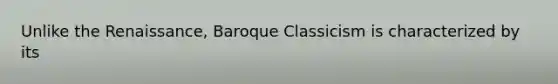 Unlike the Renaissance, Baroque Classicism is characterized by its