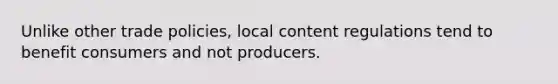 Unlike other trade policies, local content regulations tend to benefit consumers and not producers.