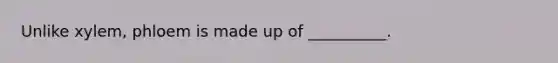 Unlike xylem, phloem is made up of __________.