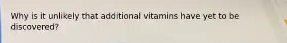 Why is it unlikely that additional vitamins have yet to be discovered?