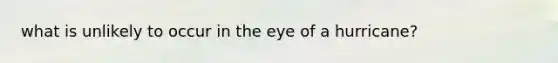 what is unlikely to occur in the eye of a hurricane?