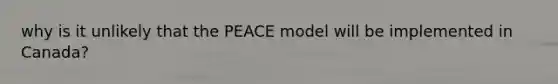 why is it unlikely that the PEACE model will be implemented in Canada?