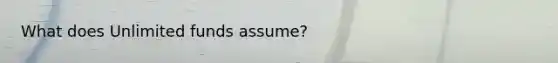 What does Unlimited funds assume?