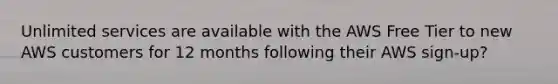 Unlimited services are available with the AWS Free Tier to new AWS customers for 12 months following their AWS sign-up?