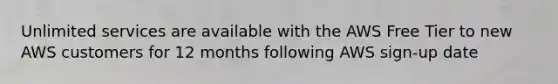 Unlimited services are available with the AWS Free Tier to new AWS customers for 12 months following AWS sign-up date