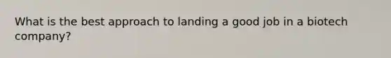 What is the best approach to landing a good job in a biotech company?