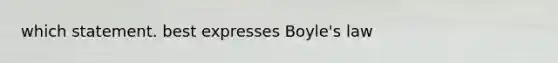 which statement. best expresses <a href='https://www.questionai.com/knowledge/kdvBalZ1bx-boyles-law' class='anchor-knowledge'>boyle's law</a>