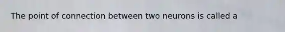 The point of connection between two neurons is called a