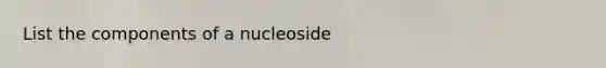 List the components of a nucleoside