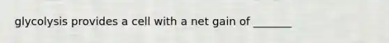 glycolysis provides a cell with a net gain of _______