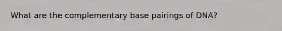 What are the complementary base pairings of DNA?