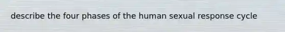 describe the four phases of the human sexual response cycle