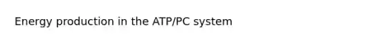 <a href='https://www.questionai.com/knowledge/k3xoUYcii1-energy-production' class='anchor-knowledge'>energy production</a> in the ATP/PC system