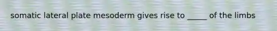 somatic lateral plate mesoderm gives rise to _____ of the limbs