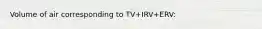 Volume of air corresponding to TV+IRV+ERV: