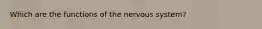 Which are the functions of the nervous system?