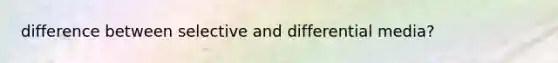 difference between selective and differential media?