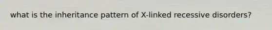 what is the inheritance pattern of X-linked recessive disorders?