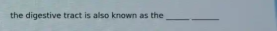 the digestive tract is also known as the ______ _______